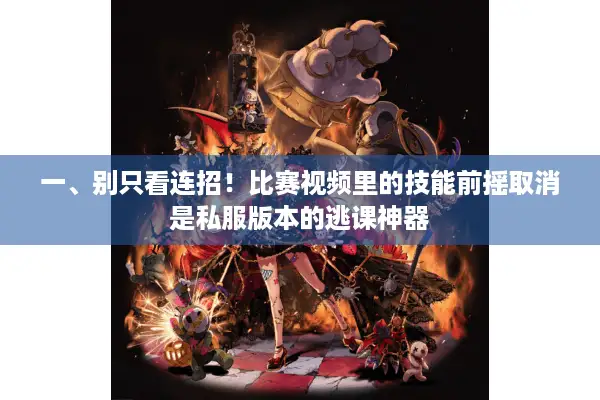 一、别只看连招！比赛视频里的技能前摇取消是私服版本的逃课神器