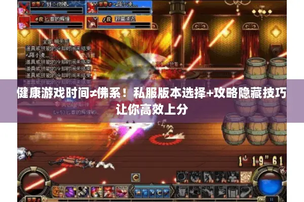 健康游戏时间≠佛系！私服版本选择+攻略隐藏技巧让你高效上分