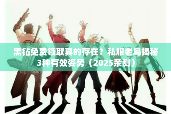 黑钻免费领取真的存在？私服老鸟揭秘3种有效姿势（2025亲测）