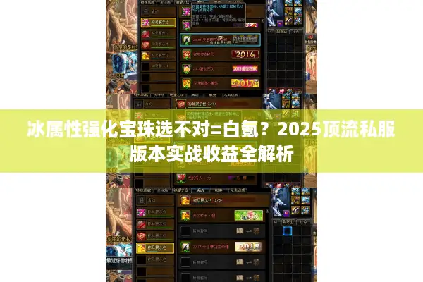 冰属性强化宝珠选不对=白氪？2025顶流私服版本实战收益全解析
