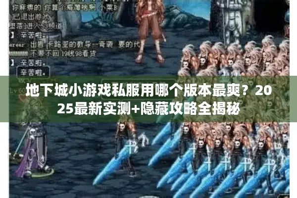地下城小游戏私服用哪个版本最爽？2025最新实测+隐藏攻略全揭秘