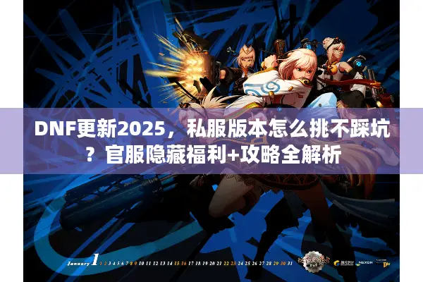 DNF更新2025，私服版本怎么挑不踩坑？官服隐藏福利+攻略全解析