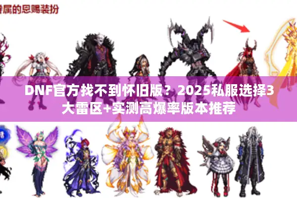 DNF官方找不到怀旧版？2025私服选择3大雷区+实测高爆率版本推荐