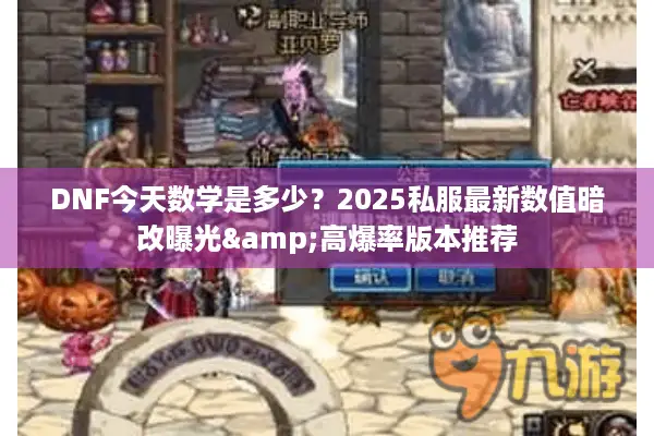 DNF今天数学是多少？2025私服最新数值暗改曝光&高爆率版本推荐
