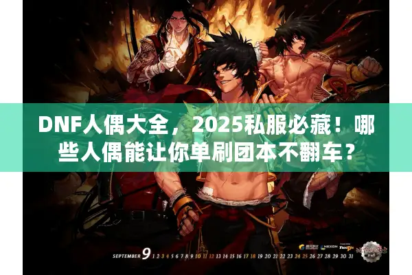 DNF人偶大全，2025私服必藏！哪些人偶能让你单刷团本不翻车？