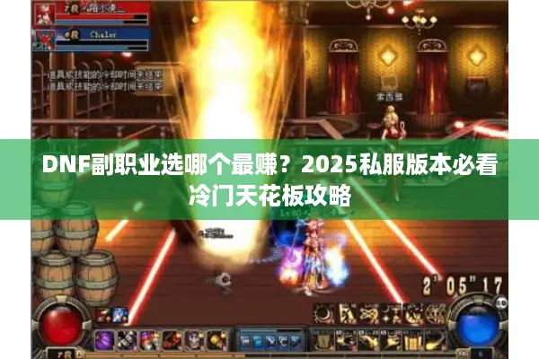 DNF副职业选哪个最赚？2025私服版本必看冷门天花板攻略