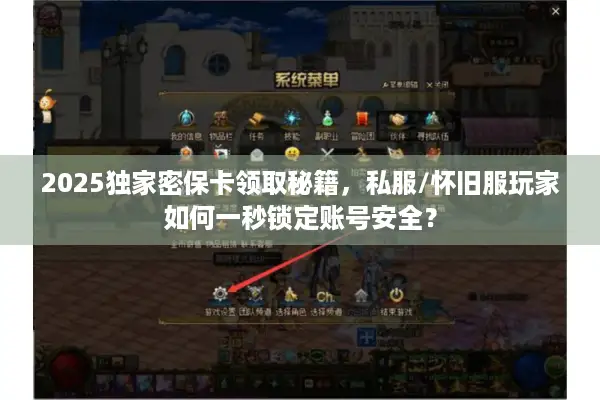 2025独家密保卡领取秘籍，私服/怀旧服玩家如何一秒锁定账号安全？