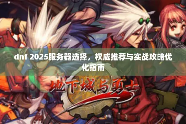 dnf 2025服务器选择，权威推荐与实战攻略优化指南