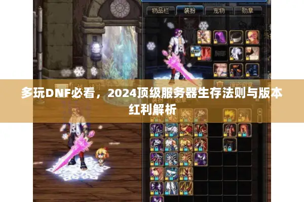 多玩DNF必看，2024顶级服务器生存法则与版本红利解析