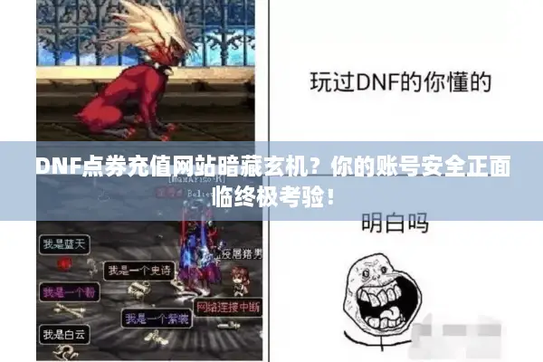 DNF点券充值网站暗藏玄机？你的账号安全正面临终极考验！