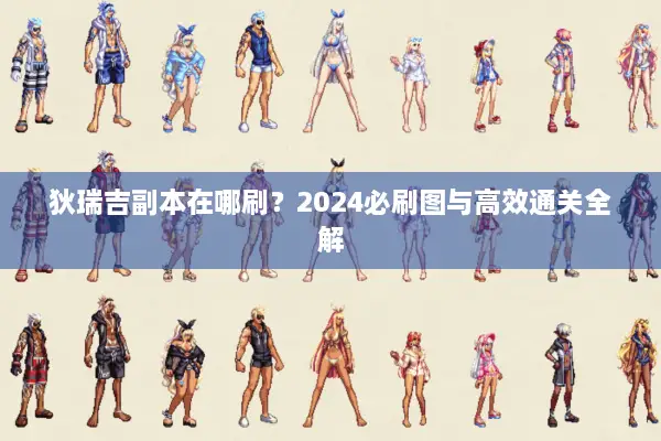 狄瑞吉副本在哪刷？2024必刷图与高效通关全解