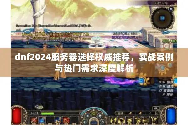 dnf2024服务器选择权威推荐，实战案例与热门需求深度解析