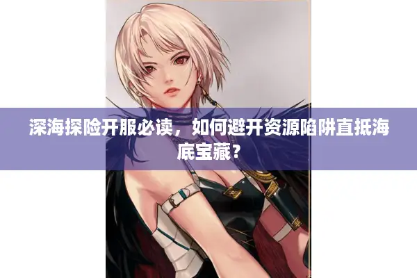 如何避开资源陷阱直抵海底宝藏图片