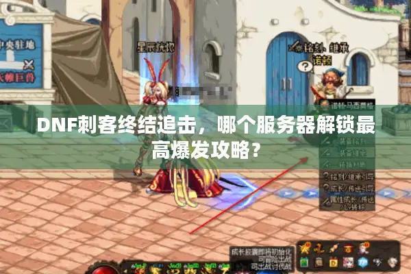 DNF刺客终结追击，哪个服务器解锁最高爆发攻略？
