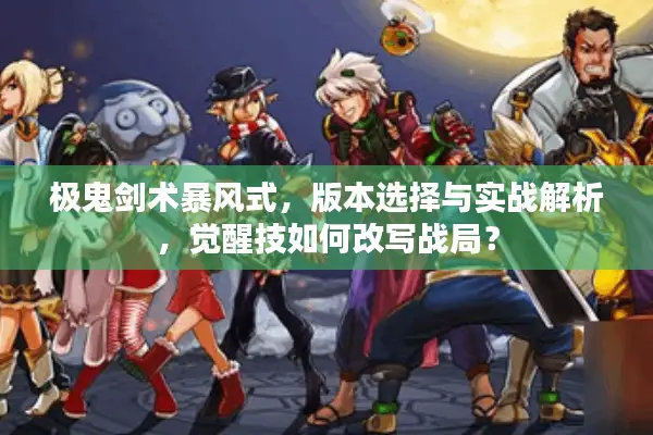 极鬼剑术暴风式，版本选择与实战解析，觉醒技如何改写战局？