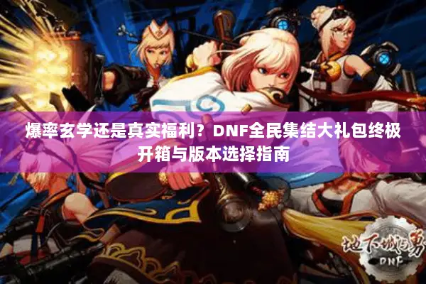 爆率玄学还是真实福利？DNF全民集结大礼包终极开箱与版本选择指南