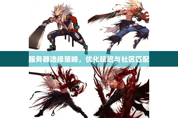 服务器选择策略，优化延迟与社区匹配