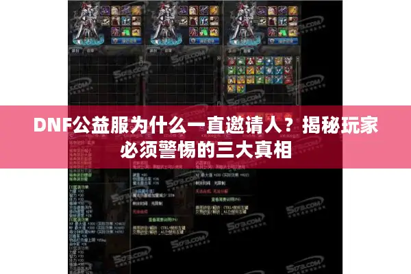 DNF公益服为什么一直邀请人？揭秘玩家必须警惕的三大真相