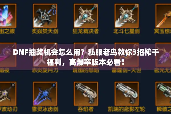 DNF抽奖机会怎么用？私服老鸟教你3招榨干福利，高爆率版本必看！
