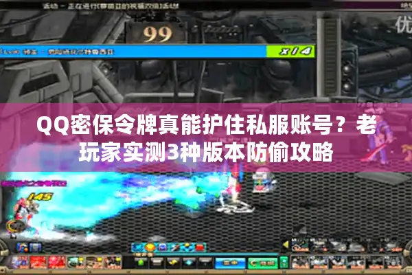 QQ密保令牌真能护住私服账号？老玩家实测3种版本防偷攻略