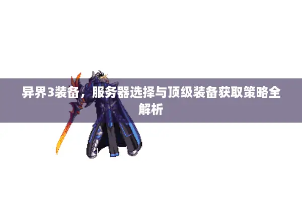 异界3装备，服务器选择与顶级装备获取策略全解析