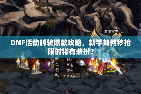 DNF活动时装爆款攻略，新手如何秒抢限时稀有装扮？