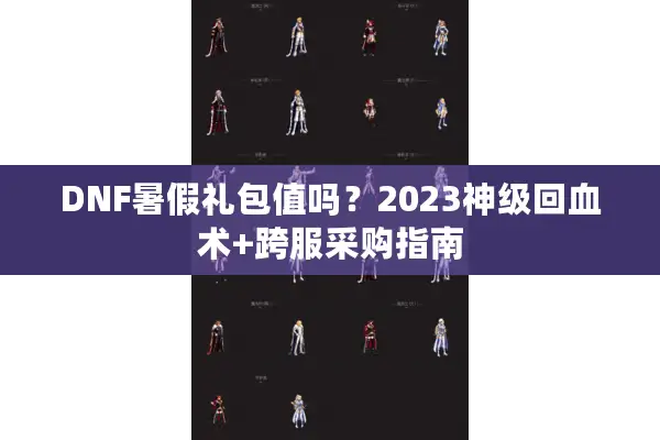 DNF暑假礼包值吗？2023神级回血术+跨服采购指南