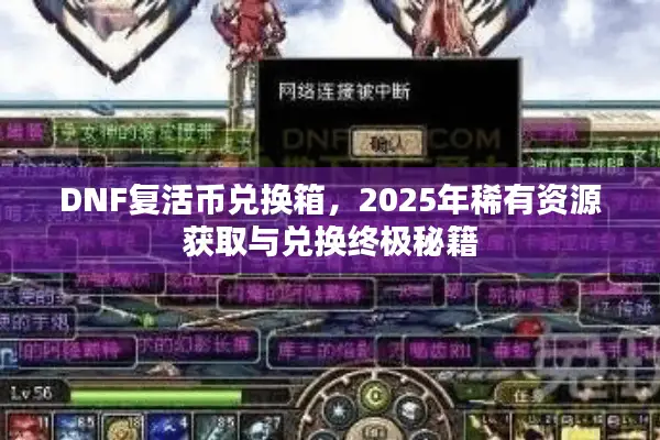 DNF复活币兑换箱，2025年稀有资源获取与兑换终极秘籍