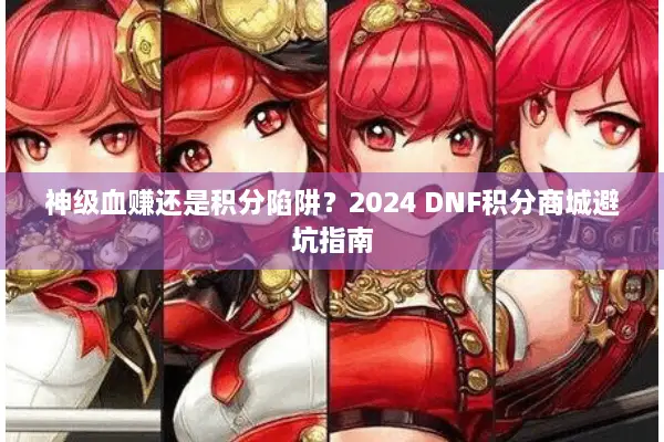 神级血赚还是积分陷阱？2024 DNF积分商城避坑指南