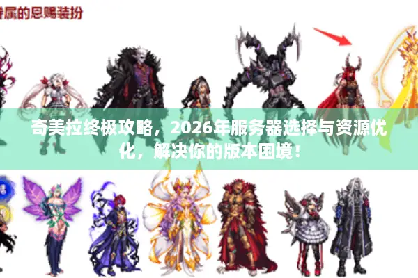 奇美拉终极攻略，2026年服务器选择与资源优化，解决你的版本困境！