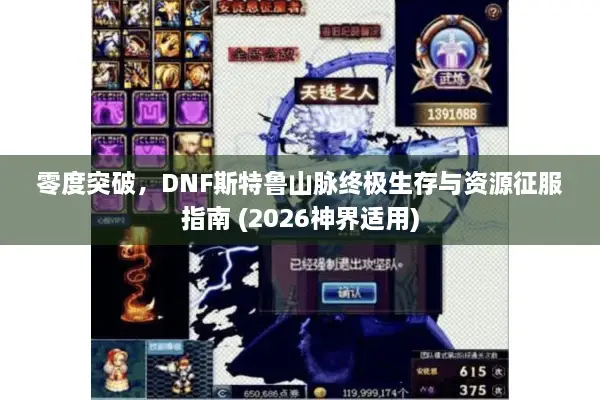零度突破，DNF斯特鲁山脉终极生存与资源征服指南 (2026神界适用)