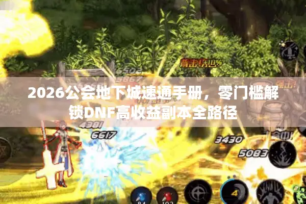 2026公会地下城速通手册，零门槛解锁DNF高收益副本全路径