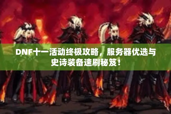 DNF十一活动终极攻略，服务器优选与史诗装备速刷秘笈！