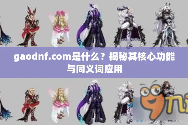 gaodnf.com是什么？揭秘其核心功能与同义词应用