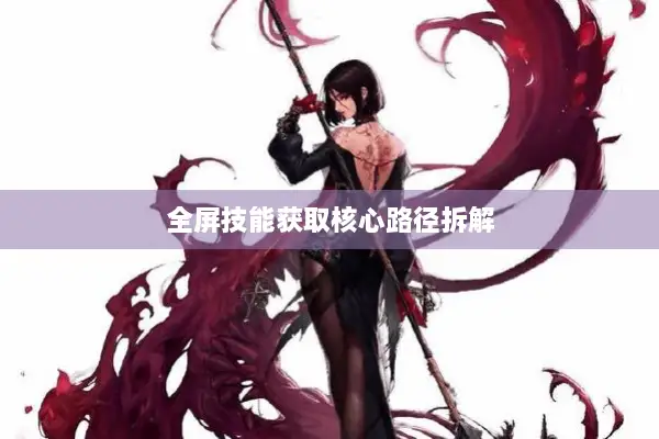 全屏技能获取核心路径拆解