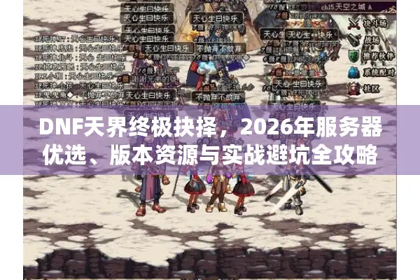 DNF天界终极抉择，2026年服务器优选、版本资源与实战避坑全攻略