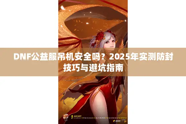 DNF公益服吊机安全吗？2025年实测防封技巧与避坑指南