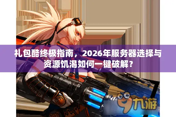 礼包酷终极指南，2026年服务器选择与资源饥渴如何一键破解？