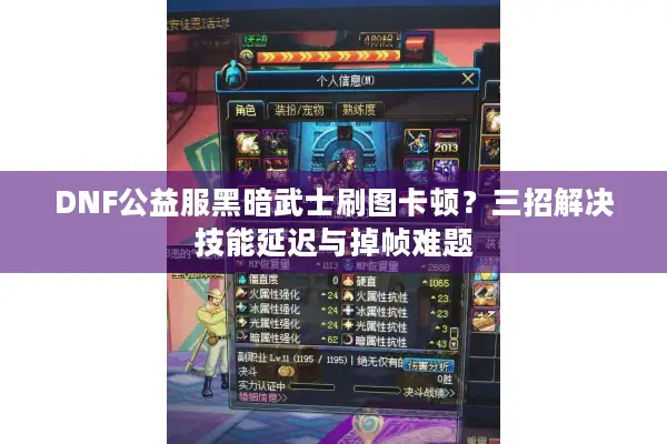 DNF公益服黑暗武士刷图卡顿？三招解决技能延迟与掉帧难题