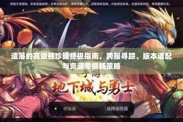 遗落的高级袖珍罐终极指南，跨服寻踪、版本适配与资源零损耗策略