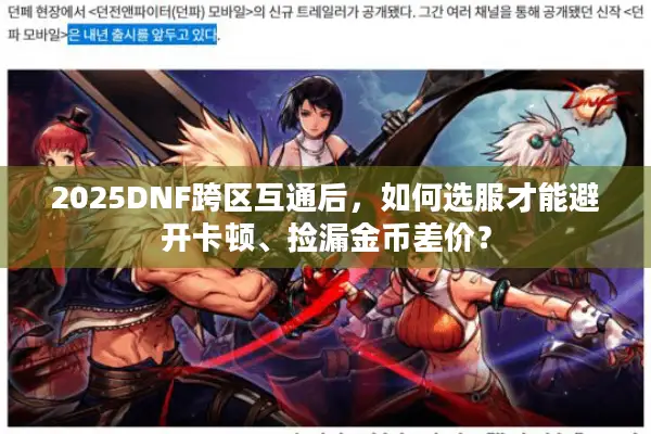 2025DNF跨区互通后，如何选服才能避开卡顿、捡漏金币差价？