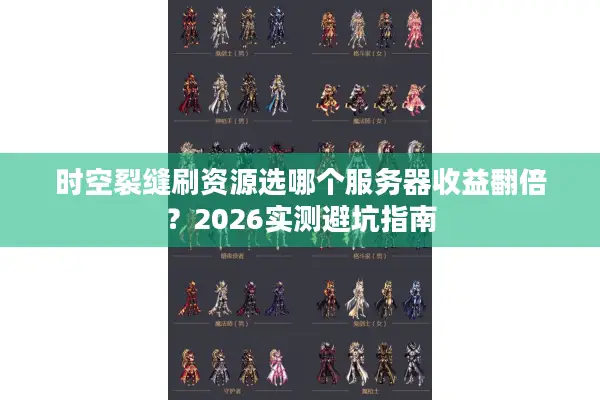 时空裂缝刷资源选哪个服务器收益翻倍？2026实测避坑指南