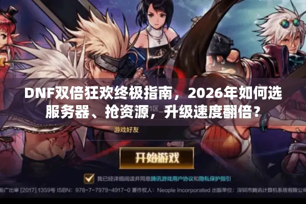 DNF双倍狂欢终极指南，2026年如何选服务器、抢资源，升级速度翻倍？