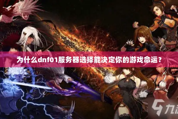为什么dnf01服务器选择能决定你的游戏命运？