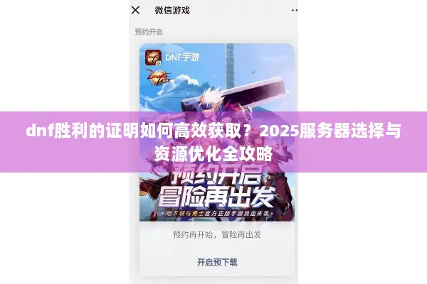 dnf胜利的证明如何高效获取？2025服务器选择与资源优化全攻略