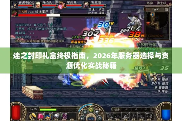 迷之封印礼盒终极指南，2026年服务器选择与资源优化实战秘籍