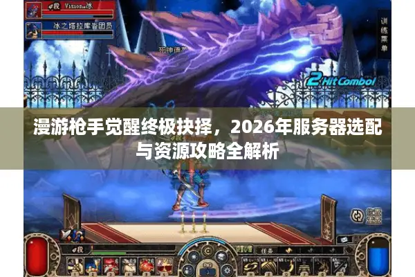 漫游枪手觉醒终极抉择，2026年服务器选配与资源攻略全解析