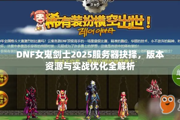 DNF女鬼剑士2025服务器抉择，版本资源与实战优化全解析
