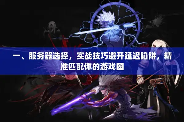一、服务器选择，实战技巧避开延迟陷阱，精准匹配你的游戏圈