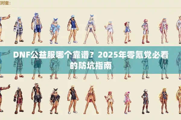 DNF公益服哪个靠谱？2025年零氪党必看的防坑指南